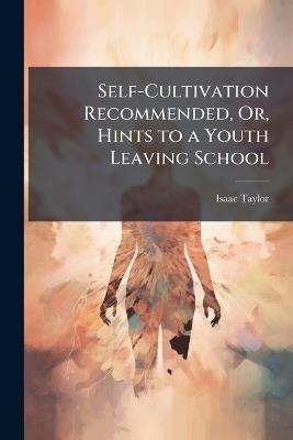 Self-Cultivation Recommended, Or, Hints to a Youth Leaving School - Isaac Taylor - cover