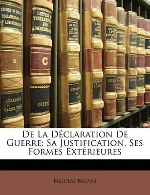de la Déclaration de Guerre: Sa Justification, Ses Formes Extérieures - Nicolas Bruyas - cover