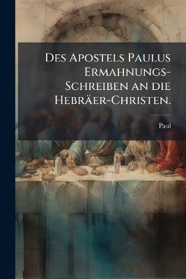 Des Apostels Paulus Ermahnungs-Schreiben an die Hebräer-Christen. - Paul - cover