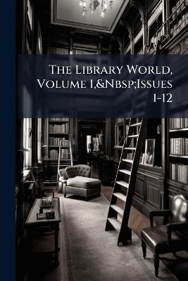 The Library World, Volume 1, Issues 1-12 - Anonymous - cover