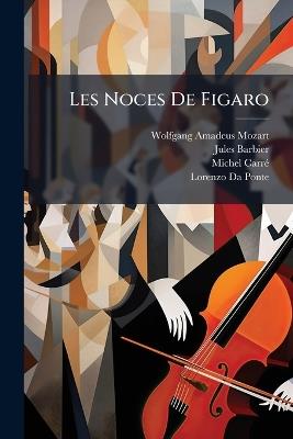 Les Noces de Figaro: Opéra-Comique En Quatre Actes - Jules Barbier,Michel Carre,Wolfgang Amadeus Mozart - cover