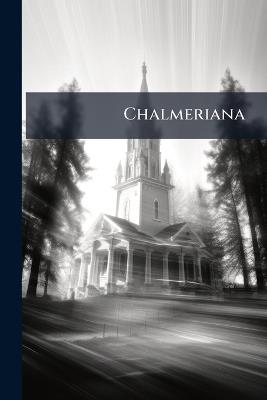 Chalmeriana: Or, Colloquies With Dr. Chalmers - Anonymous - cover