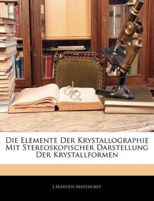 Die Elemente Der Krystallographie Mit Stereoskopischer Darstellung Der Krystallformen - J Martius-Matzdorff - cover