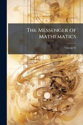The Messenger of Mathematics; Volume 34 - Anonymous - cover