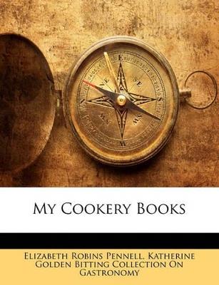 My Cookery Books - Elizabeth Robins Pennell,Katherine Golden Bitting Col Gastronomy - cover
