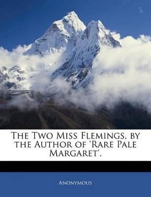 The Two Miss Flemings, by the Author of 'Rare Pale Margaret' - Anonymous - cover