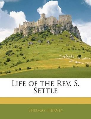 Life of the REV. S. Settle - Thomas Hervey - cover