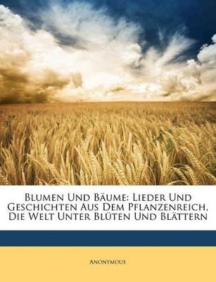 Blumen Und Baume: Lieder Und Geschichten Aus Dem Pflanzenreich, Die Welt Unter Bluten Und Blattern - Anonymous - cover