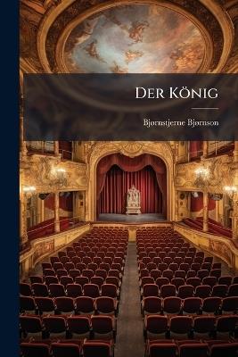 Der König: Ein Drama in Vier Sufzügen Von Björnstjerne Björnson - Bjørnstjerne Bjørnson - cover