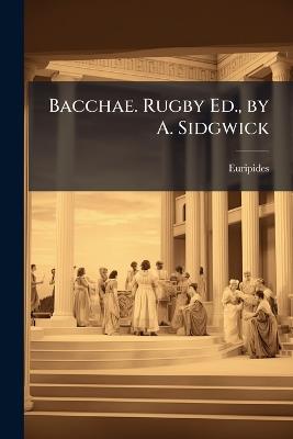 Bacchae. Rugby Ed., by A. Sidgwick - Euripides - cover