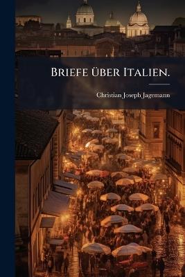 Briefe über Italien. - Christian Joseph Jagemann - cover