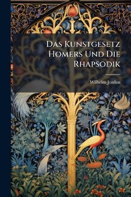 Das Kunstgesetz Homers Und Die Rhapsodik - Wilhelm Jordan - cover