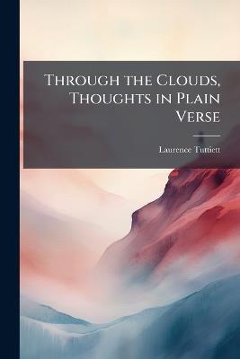 Through the Clouds, Thoughts in Plain Verse - Laurence Tuttiett - cover