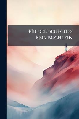 Niederdeutches Reimbüchlein: Eine Spruchsammlung Des Sechszehnten Jahrhunderts - Anonymous - cover