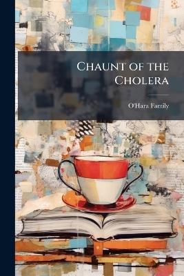 Chaunt of the Cholera: Songs for Ireland - O'Hara Family - cover