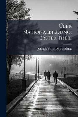 Über Nationalbildung, Erster Theil - Charles Victor De Bonstetten - cover