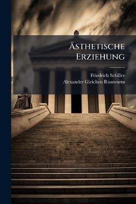 Ästhetische Erziehung - Friedrich Schiller,Alexander Gleichen-Russwurm - cover