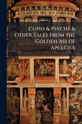 Cupid & Psyche & Other Tales From the Golden Ass of Apulcius - Anonymous - cover