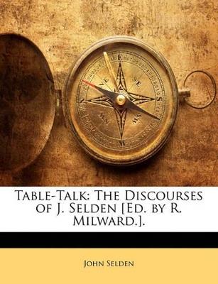Table-Talk: The Discourses of J. Selden [Ed. by R. Milward.]. - John Selden - cover