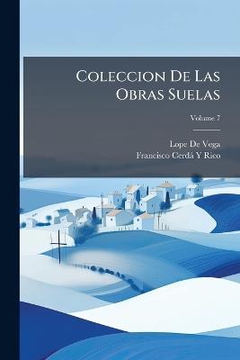 Coleccion De Las Obras Suelas: Assi En Prosa, Como En Verso; Volume 7 - Lope De Vega,Francisco Cerdá Y Rico - cover