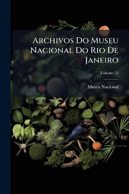 Archivos Do Museu Nacional Do Rio De Janeiro; Volume 13 - cover