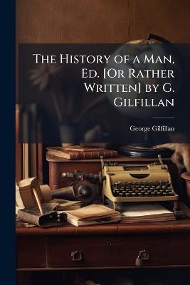The History of a Man, Ed. [Or Rather Written] by G. Gilfillan - George Gilfillan - cover