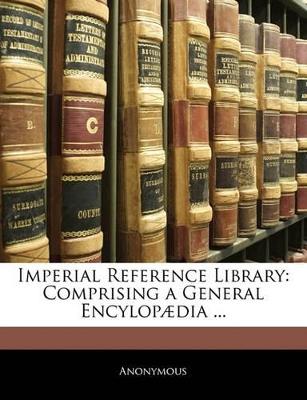 Imperial Reference Library: Comprising a General Encylopædia - Anonymous - cover