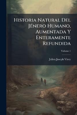 Historia Natural Del Jénero Humano, Aumentada Y Enteramente Refundida; Volume 1 - Julien-Joseph Virey - cover