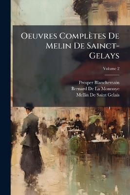 Oeuvres Complètes De Melin De Sainct-Gelays; Volume 2 - Prosper Blanchemain,Bernard De La Monnoye,Mellin De Saint-Gelais - cover