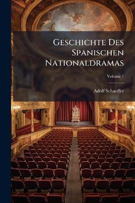 Geschichte Des Spanischen Nationaldramas; Volume 1 - Adolf Schaeffer - cover