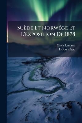 Suède Et Norwége Et L'exposition De 1878 - Clovis Lamarre,L Gourraigne - cover