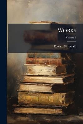 Works, Volume 1 - Edward Fitzgerald - cover