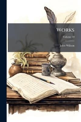 Works; Volume 10 - John Wilson - cover