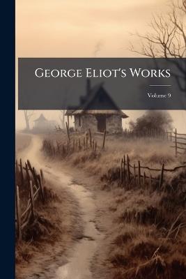 George Eliot's Works; Volume 9 - George Anonymous - cover