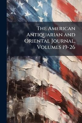 The American Antiquarian and Oriental Journal, Volumes 19-26 - Anonymous - cover