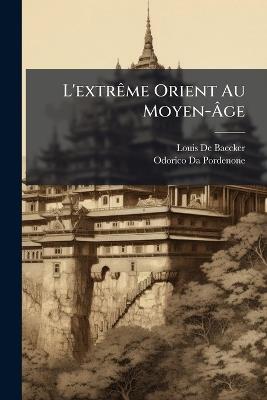 L'extrême Orient Au Moyen-Âge - Louis De Baecker,Odorico Da Pordenone - cover