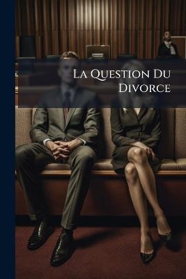 La Question Du Divorce - Alexandre Anonymous - cover