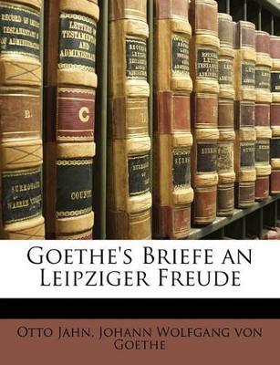 Goethe's Briefe an Leipziger Freude - Otto Jahn,Johann Wolfgang Von Goethe - cover