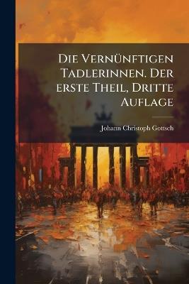 Die Vernünftigen Tadlerinnen. Der erste Theil, Dritte Auflage - Johann Christoph Gottsched - cover