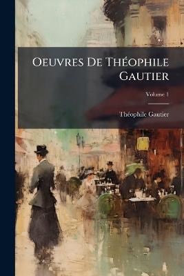 Oeuvres de Théophile Gautier: Poésies, Volume 1 - Theophile Gautier - cover