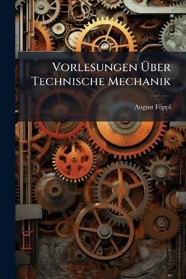 Vorlesungen Über Technische Mechanik: Bd. Graphische Statik. 1900. X, 452 P. 166 Diagr - August Föppl - cover
