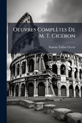 Oeuvres Complètes De M. T. Cicéron: Traduites En Français, Le Texte En Regard - Marcus Tullius Cicero - cover