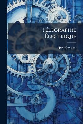 Télégraphie Électrique - Jules Gavarret - cover