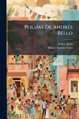 Poesías De Andrés Bello - Andrés Bello,Miguel Antonio Caro - cover