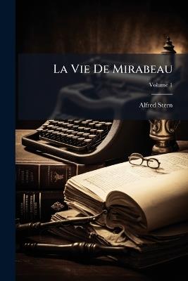 La Vie De Mirabeau; Volume 1 - Alfred Stern - cover