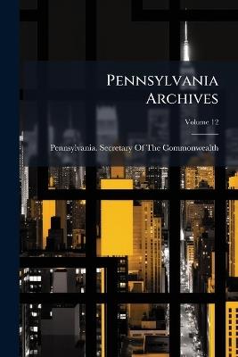 Pennsylvania Archives; Volume 12 - cover