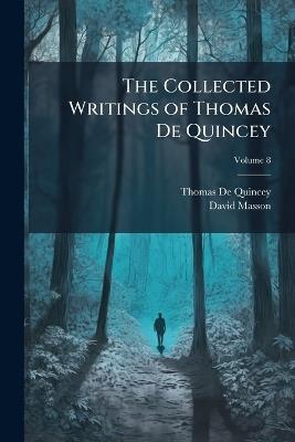 The Collected Writings of Thomas De Quincey; Volume 8 - Thomas de Quincey,David Masson - cover