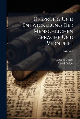 Ursprung Und Entwickelung Der Menschlichen Sprache Und Vernunft; Volume 2 - Lazarus Geiger,Alfred Geiger - cover