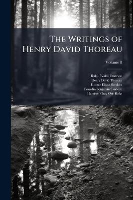 The Writings of Henry David Thoreau; Volume 8 - Ralph Waldo Emerson,Henry David Thoreau,Horace Elisha Scudder - cover