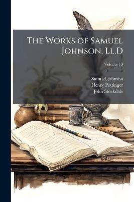 The Works of Samuel Johnson, Ll.D: In Thirteen Volumes; Volume 13 - Samuel Johnson,Henry Pottinger,John Stockdale - cover